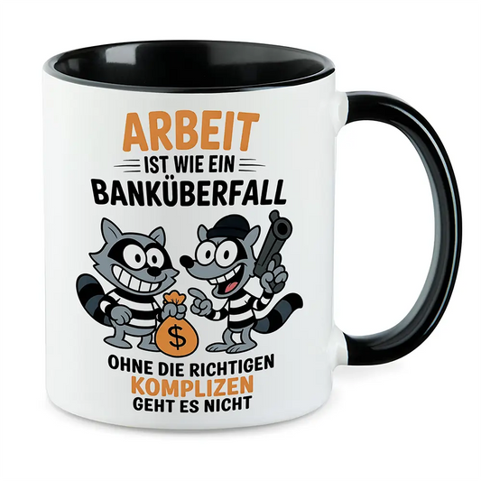 Arbeit ist wie ein Banküberfall - Kollegen Geschenk Tasse