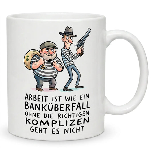 Arbeit ist wie ein Banküberfall - Kollegen Geschenk Tasse