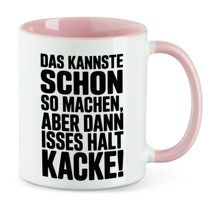 Das kannste schon so machen aber dann isses halt Kacke Tasse