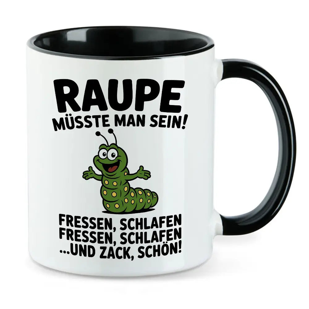 Raupe müsste man sein - lustige Tasse